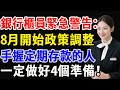 銀行櫃員緊急警告 8月開始政策調整 手握定期存款的人 一定做好4個準備 再不看就來不及了 養之道 存款 中老年存款 退休金 財產安全 銀行櫃員緊急警告 8月開始政策調整 手握定期存款的人 一定做好4個準備 再不看就來不及了 養之道 存款 中老年存款 退休金 財產安全