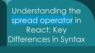 Understanding the spread operator in React: Key Differences in Syntax