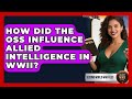 How Did The OSS Influence Allied Intelligence In WWII? - Second World War Files
