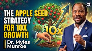 The Secret Apple Seed Strategy for 10x Growth Dr Myles Munroe