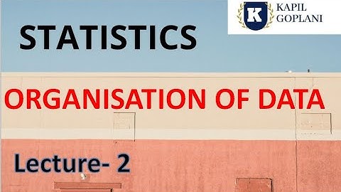 STATISTICS- CH- 4- ORGANIZATION OF DATA - LECTURE - 2