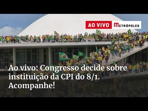 Congresso decide sobre instituição da CPI do 8/1. Acompanhe!