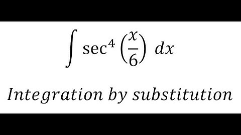 Calculus Help: Integral ∫ sec^4⁡(x/6) dx - Integration by substitution - Techniques