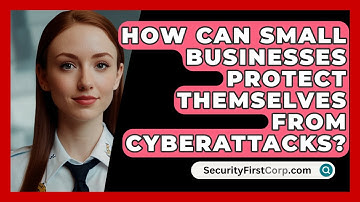 How Can Small Businesses Protect Themselves From Cyberattacks? - SecurityFirstCorp.com
