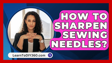 How To Sharpen Sewing Needles? - LearnToDIY360.com