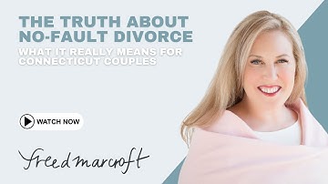 The Truth About No-Fault Divorce: What It Really Means for Connecticut Couples
