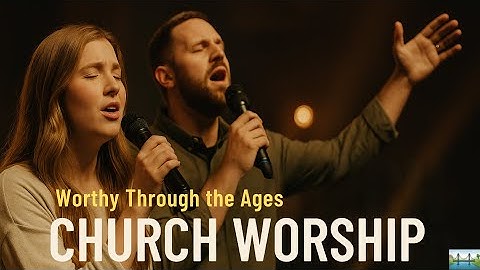 Worthy Through the Ages – New Gospel Worship Anthem (Inspired by Holy Forever)