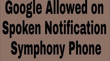 Google Allowed on Spoken Notification Symphony Phone