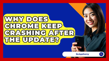 Why Does Chrome Keep Crashing After The Update? - Be App Savvy