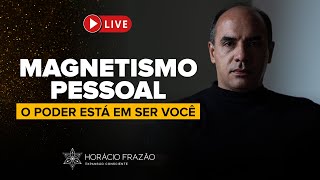 Magnetismo Pessoal - A Força Invisível Que Atua a Seu Favor | Horácio Frazão