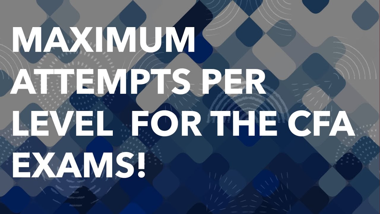 UPDATE Maximum Attempts Per Level For The CFA Exams YouTube