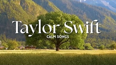 @TaylorSwift - calm songs playlist