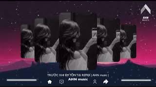 Trước Khi Em Tồn Tại Remix || Nhạc Hót Tik Tok 2023