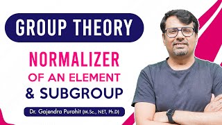 Group Theory | Normalizer of Element - Normalizer of Subgroup | Concepts and Example