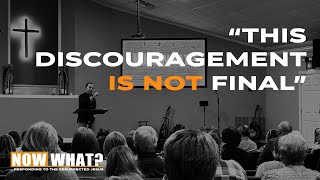 'This Discouragement IS NOT Final' | Now What 3 | Sermon Only