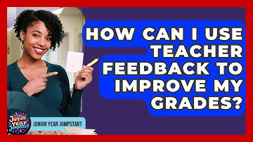 How Can I Use Teacher Feedback To Improve My Grades? - Junior Year Jumpstart