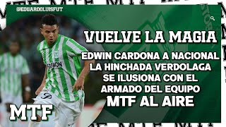 VUELVE LA MAGIA. EDWIN CARDONA A NACIONAL. LA HINCHADA VERDOLAGA SE ILUSIONA CON EL EQUIPO. MTF