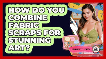 How Do You Combine Fabric Scraps For Stunning Art? - Your Crafty Classroom