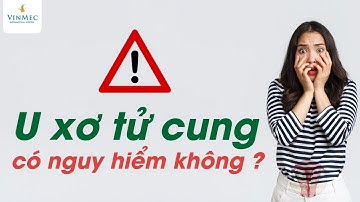 U xơ tử cung có nguy hiểm không?