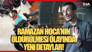 Ramazan Hoca’nın Öldürülmesi Olayında Yeni Detaylar Ortaya Çıktı