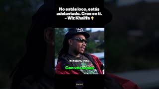No Estás Loco, Estás Adelantado. Cree En Ti. Wiz Khalifa
