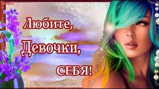 ЛЮБИТЕ, ДЕВОЧКИ, СЕБЯ! Прекрасный, мотивирующий стих на фоне чудесной музыки