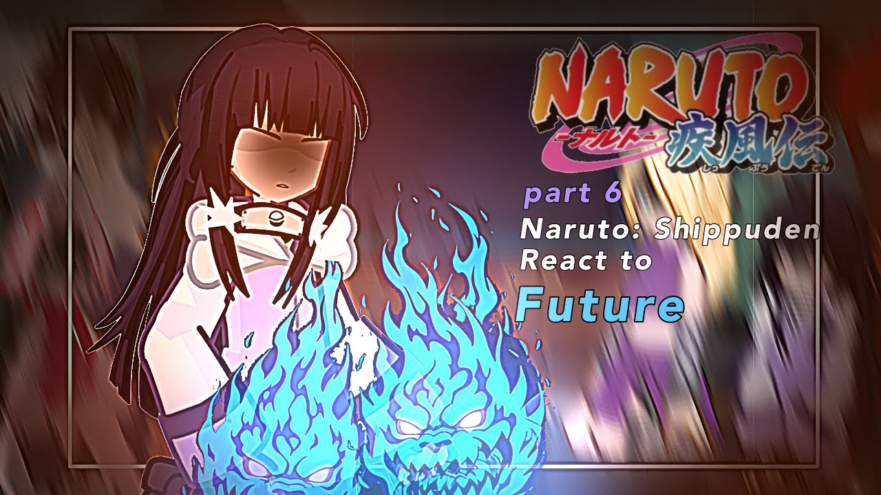 (2X) Naruto Shippuden: React To Future Part 6  /Describe/