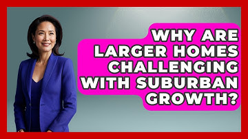 Why Are Larger Homes Challenging With Suburban Growth? - Demographic Data Answers