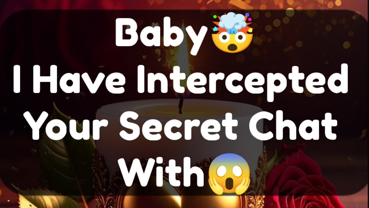 Current Thoughts And Feelings Of Your Person Love Messages Baby I Have Intercepted Your Secret Chat