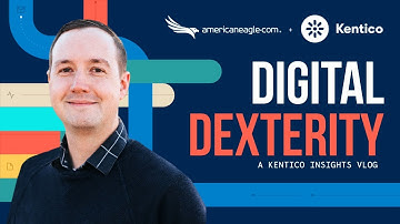 Digital Dexterity: a Kentico Insights Vlog