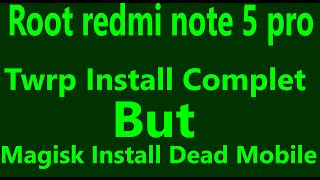 Redmi note 5 pro root Problems | How to root redmi note 5 pro | Root redmi note 5  pro But dead atfe