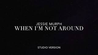 Jessie Murph – When I'm Not Around Lyrics