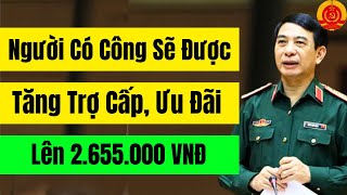 Người Có Công Sẽ Được Tăng Trợ Cấp Ưu Đãi Lên 2.655.000 VNĐ Từ 1/7/2024