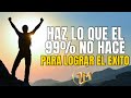 haz lo que el 99% no esta haciendo para lograr el exito.