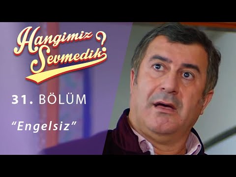 Hangimiz Sevmedik Engelsiz 31.Bölüm