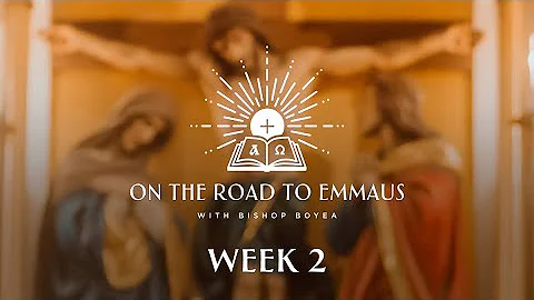 On the Road to Emmaus w/ Bishop Boyea | Week 2 | June 25 - July 1