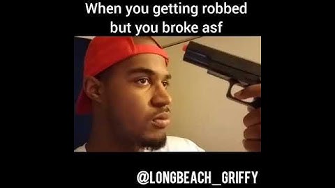 When you getting robbed but you broke