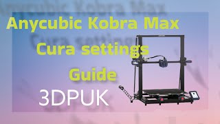 Anycubic Kobra Max Cura Printer Setup and Settings profile setup guide