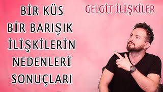 BİR AYRILIP BİR BARIŞILAN İLİŞKİLERİN (GELGİT İLİŞKİLERİN) NEDENLERİ   SONUÇLARI