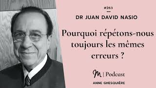 #263 Dr Juan David Nasio : Pourquoi répétons-nous toujours les mêmes erreurs ?