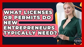 What Licenses or Permits Do New Entrepreneurs Typically Need? | Business Law Pros News