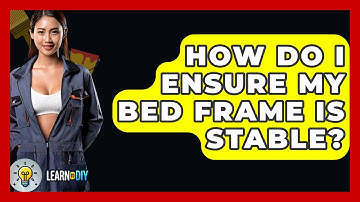 How Do I Ensure My Bed Frame Is Stable? - LearnToDIY360.com