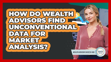 How Do Wealth Advisors Find Unconventional Data For Market Analysis? - Wealth Advisor Success Hub