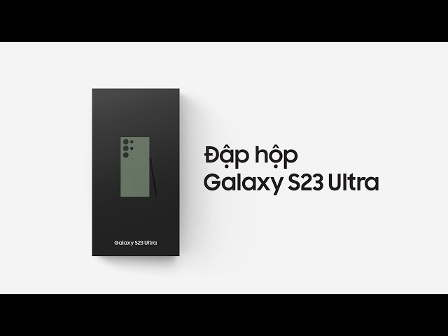 Galaxy S23 Ultra: Đập hộp siêu phẩm Bắt Trọn Chất Đêm | Samsung