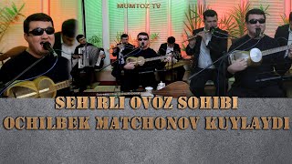 SEHIRLI OVOZ SOHIBI OCHILBEK MATCHONOV KUYLAYDI