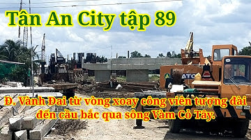 Tân An City tập 89 - Đường Vành Đai từ vòng xoay công viên tượng đài đến cầu bắc qua sông Vàm Cỏ Tây