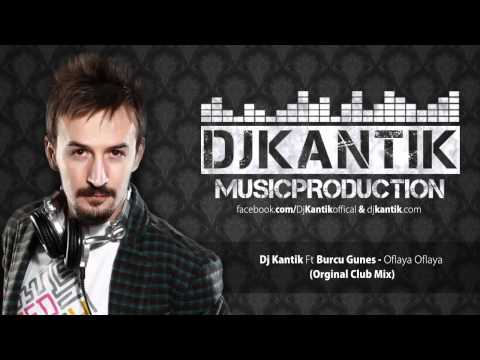 Dj Kantik Ft. Burcu Gunes - Oflaya Oflaya (Orginal Club Mix) Muhteşem ve Harika Bir Remix TAVSIYE