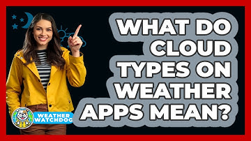 What Do Cloud Types On Weather Apps Mean? - Weather Watchdog