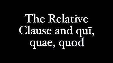 The Latin Relative Pronoun: qui, quae, quod