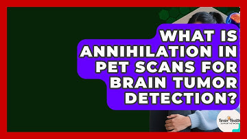 What Is Annihilation In PET Scans For Brain Tumor Detection? - Brain Health Support Network
